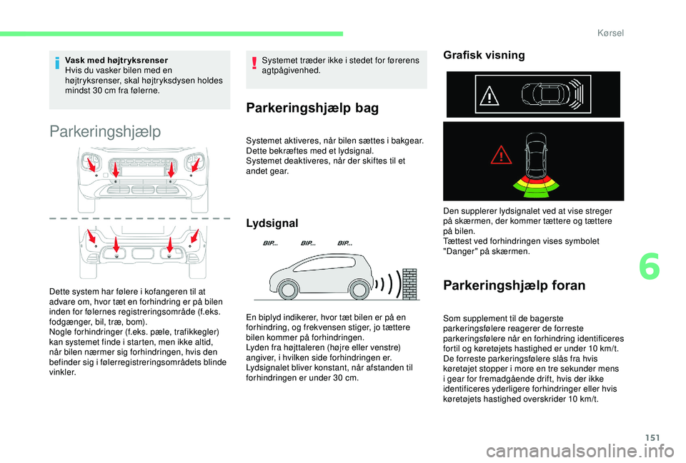 CITROEN C3 AIRCROSS 2019 InstruktionsbØger (in Danish) 151
Vask med højtryksrenser
Hvis du vasker bilen med en
højtryksrenser, skal højtryksdysen holdes
mindst 30 cm fra følerne.
Parkeringshjælp
Dette system har følere i kofangeren til at
advare CITROEN C3 AIRCROSS 2019 InstruktionsbØger (in Danish) 151
Vask med højtryksrenser
Hvis du vasker bilen med en
højtryksrenser, skal højtryksdysen holdes
mindst 30 cm fra følerne.
Parkeringshjælp
Dette system har følere i kofangeren til at
advare