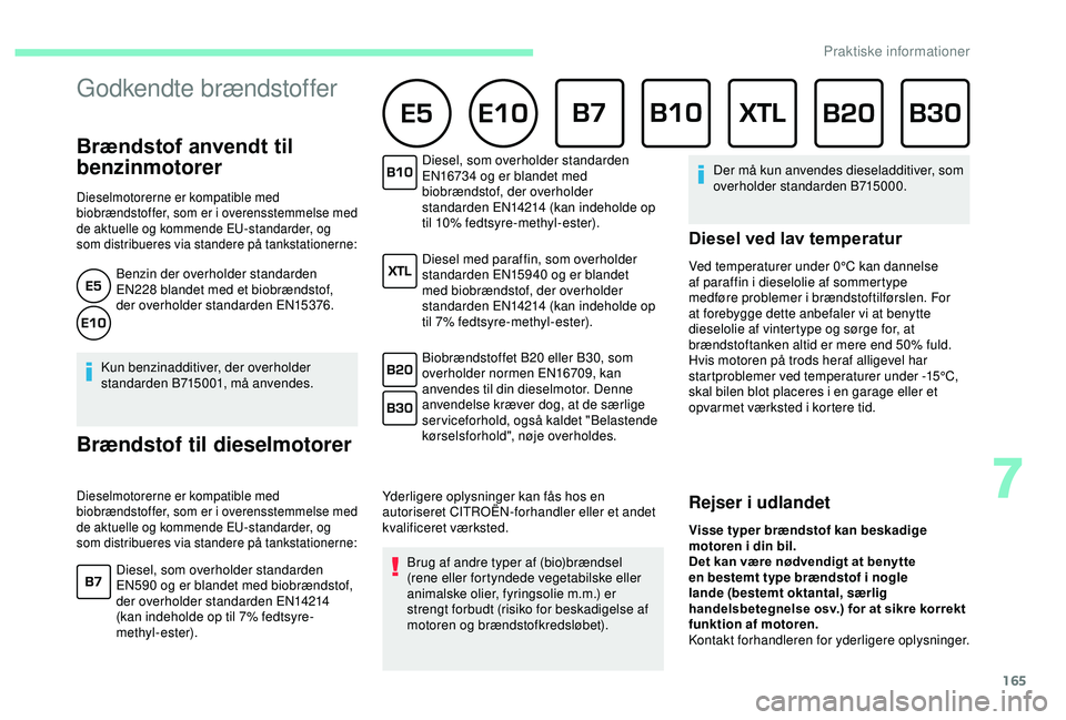 CITROEN C3 AIRCROSS 2019  InstruktionsbØger (in Danish) 165
 
Brændstof anvendt til 
benzinmotorer
Dieselmotorerne er kompatible med 
biobrændstoffer, som er i overensstemmelse med 
de aktuelle og kommende EU-standarder, og 
som distribueres via standere