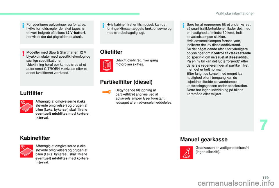 CITROEN C3 AIRCROSS 2019 InstruktionsbØger (in Danish) 179
For yderligere oplysninger og for at se,
hvilke forholdsregler der skal tages før
ethvert indgreb på bilens 12
V-batteri,
henvises der det pågældende afsnit.
Modeller med Stop & Start har CITROEN C3 AIRCROSS 2019 InstruktionsbØger (in Danish) 179
For yderligere oplysninger og for at se,
hvilke forholdsregler der skal tages før
ethvert indgreb på bilens 12
V-batteri,
henvises der det pågældende afsnit.
Modeller med Stop & Start har