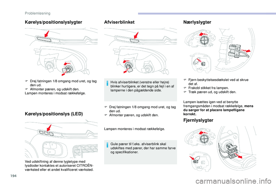 CITROEN C3 AIRCROSS 2019  InstruktionsbØger (in Danish) 194
Kørelys/positionslyslygter
Kørelys/positionslys (LED)
Ved udskiftning af denne lygtetype med 
lysdioder kontaktes et autoriseret CITROËN-
værksted eller et andet kvalificeret værksted. F 
D
 