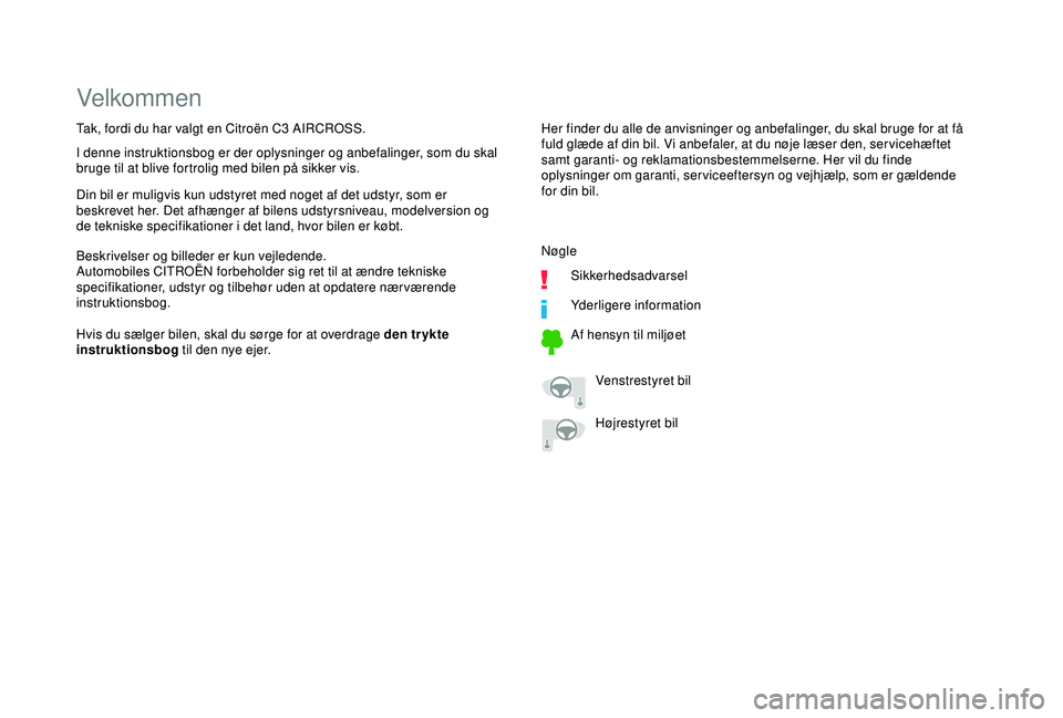 CITROEN C3 AIRCROSS 2019 InstruktionsbØger (in Danish) Velkommen
Her finder du alle de anvisninger og anbefalinger, du skal bruge for at få
fuld glæde af din bil. Vi anbefaler, at du nøje læser den, ser vicehæftet
samt garanti- og reklamationsbeste CITROEN C3 AIRCROSS 2019 InstruktionsbØger (in Danish) Velkommen
Her finder du alle de anvisninger og anbefalinger, du skal bruge for at få
fuld glæde af din bil. Vi anbefaler, at du nøje læser den, ser vicehæftet
samt garanti- og reklamationsbeste