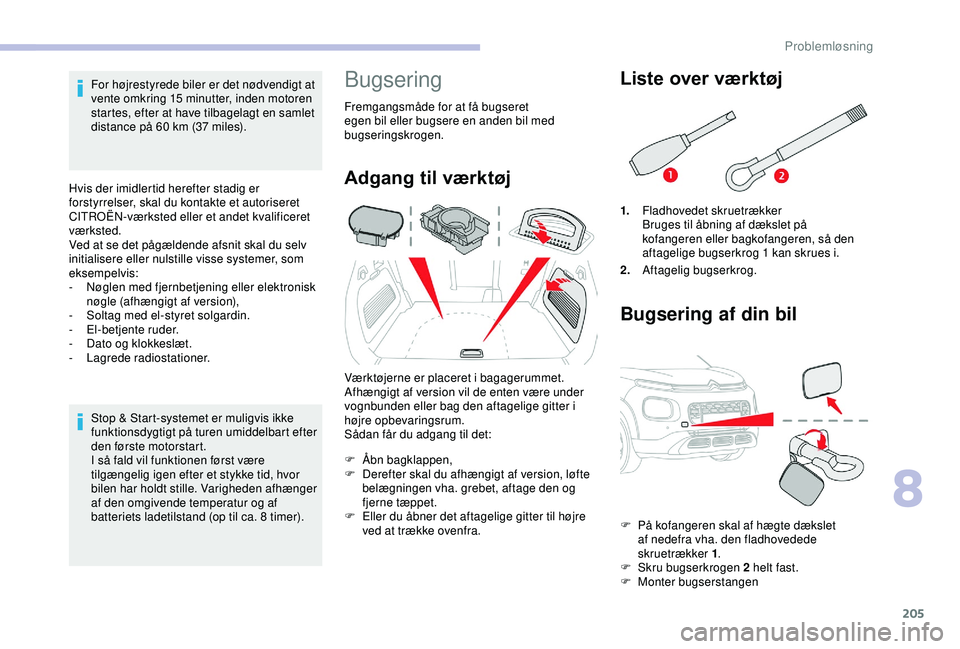 CITROEN C3 AIRCROSS 2019 InstruktionsbØger (in Danish) 205
For højrestyrede biler er det nødvendigt at
vente omkring 15 minutter, inden motoren
startes, efter at have tilbagelagt en samlet
distance på 60
km (37 miles).
Hvis der imidlertid heref CITROEN C3 AIRCROSS 2019 InstruktionsbØger (in Danish) 205
For højrestyrede biler er det nødvendigt at
vente omkring 15 minutter, inden motoren
startes, efter at have tilbagelagt en samlet
distance på 60
km (37 miles).
Hvis der imidlertid heref