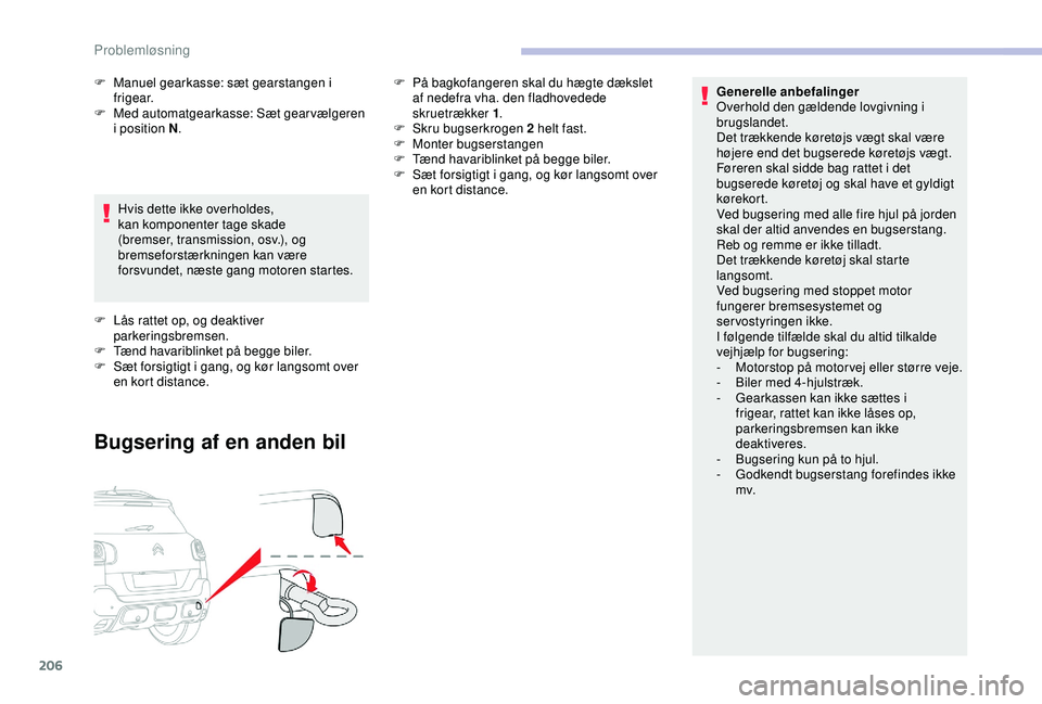 CITROEN C3 AIRCROSS 2019  InstruktionsbØger (in Danish) 206
Generelle anbefalinger 
Overhold den gældende lovgivning i 
brugslandet.
Det trækkende køretøjs vægt skal være 
højere end det bugserede køretøjs vægt.
Føreren skal sidde bag rattet i d