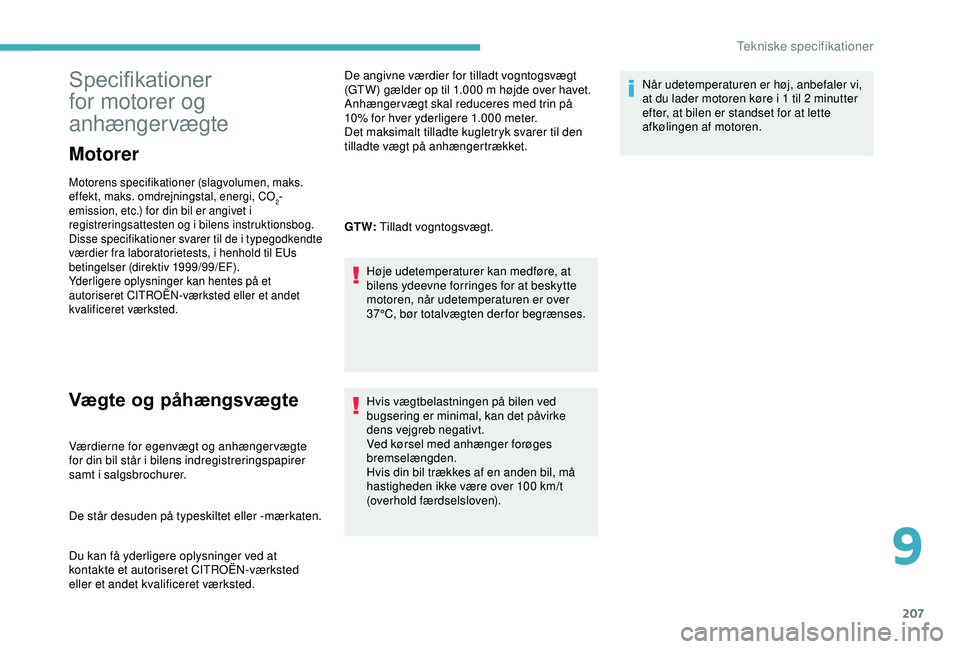 CITROEN C3 AIRCROSS 2019  InstruktionsbØger (in Danish) 207
Specifikationer 
for motorer og 
anhængervægte
Motorer
Motorens specifikationer (slagvolumen, maks. 
effekt, maks. omdrejningstal, energi, CO
2-
emission, etc.) for din bil er angivet i 
registr