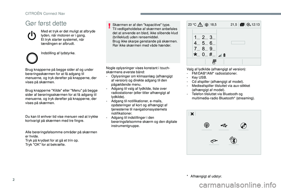 CITROEN C3 AIRCROSS 2019 InstruktionsbØger (in Danish) 2
12:13
18,5 21,5
23 °CGør først dette
Med et tryk er det muligt at afbryde
lyden, når motoren er i gang.
Et tryk starter systemet, når
tændingen er afbrudt.
Indstilling af lydstyrke.
Brug kna CITROEN C3 AIRCROSS 2019 InstruktionsbØger (in Danish) 2
12:13
18,5 21,5
23 °CGør først dette
Med et tryk er det muligt at afbryde
lyden, når motoren er i gang.
Et tryk starter systemet, når
tændingen er afbrudt.
Indstilling af lydstyrke.
Brug kna