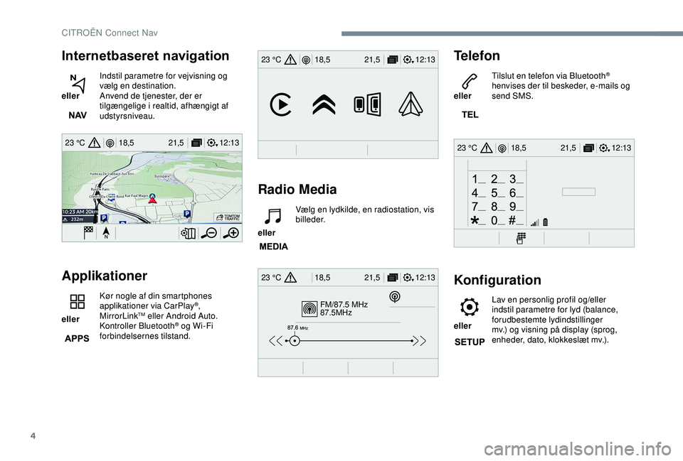 CITROEN C3 AIRCROSS 2019  InstruktionsbØger (in Danish) 4
12:13
18,5 21,5
23 °C
FM/87.5 MHz
87.5MHz
12:13
18,5 21,5
23 °C
12:13
18,5 21,5
23 °C
12:13
18,5 21,5
23 °C
Internetbaseret navigation
 
eller  Indstil parametre for vejvisning og 
vælg en dest