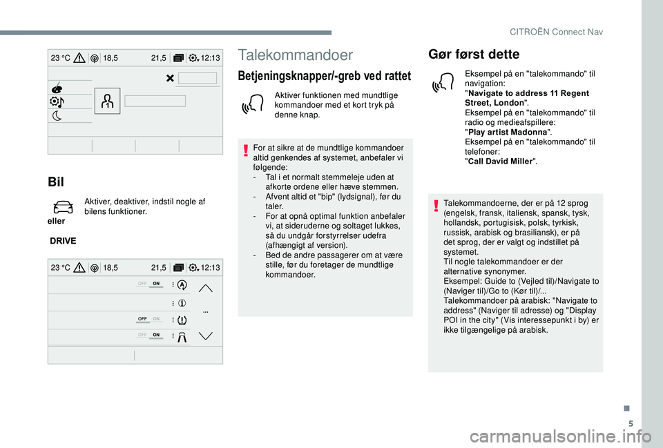 CITROEN C3 AIRCROSS 2019 InstruktionsbØger (in Danish) 5
12:13
18,5 21,5
23 °C
12:13
18,5 21,5
23 °C
Bil
eller Aktiver, deaktiver, indstil nogle af
bilens funktioner.
Talekommandoer
Betjeningsknapper/-greb ved rattet
Aktiver funktionen med mundtlige CITROEN C3 AIRCROSS 2019 InstruktionsbØger (in Danish) 5
12:13
18,5 21,5
23 °C
12:13
18,5 21,5
23 °C
Bil
eller Aktiver, deaktiver, indstil nogle af
bilens funktioner.
Talekommandoer
Betjeningsknapper/-greb ved rattet
Aktiver funktionen med mundtlige