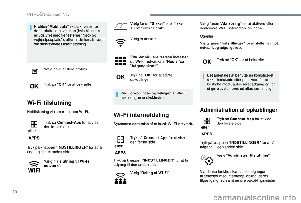 CITROEN C3 AIRCROSS 2019 InstruktionsbØger (in Danish) 20
Profilen "Mobildata " skal aktiveres for
den tilsluttede navigation (hvis bilen ikke
er udstyret med tjenesterne "Nød- og
vejhjælpsopkald"), efter at du har aktiveret
din smar CITROEN C3 AIRCROSS 2019 InstruktionsbØger (in Danish) 20
Profilen "Mobildata " skal aktiveres for
den tilsluttede navigation (hvis bilen ikke
er udstyret med tjenesterne "Nød- og
vejhjælpsopkald"), efter at du har aktiveret
din smar
