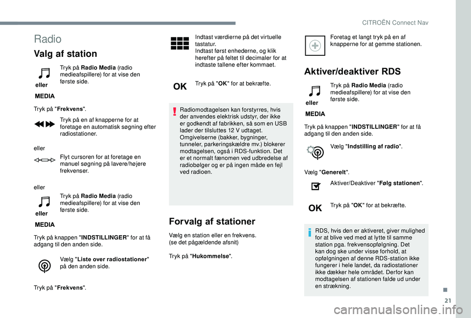 CITROEN C3 AIRCROSS 2019  InstruktionsbØger (in Danish) 21
Radio
Valg af station
 eller Tryk på Radio Media
 (radio 
medieafspillere) for at vise den 
første side.
Tryk på " Frekvens ".
Tryk på en af knapperne for at 
foretage en automatisk sø