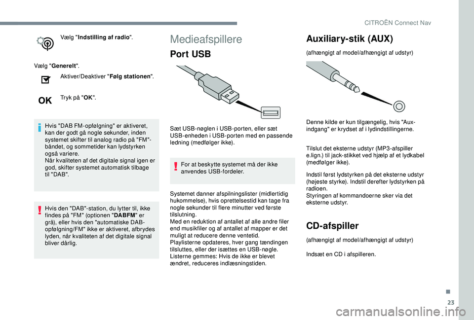 CITROEN C3 AIRCROSS 2019  InstruktionsbØger (in Danish) 23
Vælg "Indstilling af radio ".
Vælg " Generelt ".
Aktiver/Deaktiver " Følg stationen".
Tryk på " OK".
Hvis "DAB FM-opfølgning" er aktiveret, 
kan der god