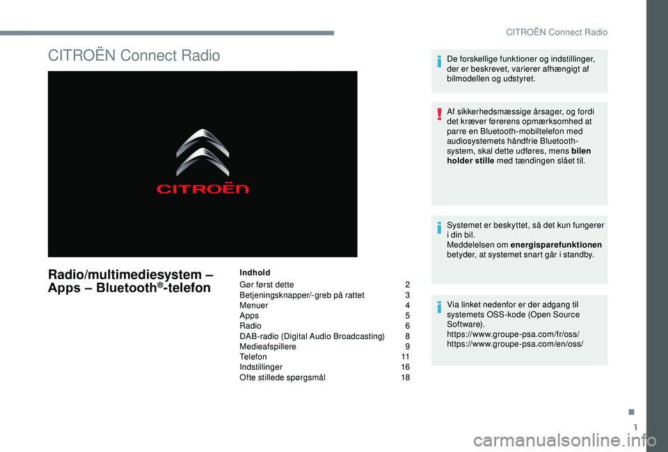 CITROEN C3 AIRCROSS 2019 InstruktionsbØger (in Danish) 1
CITROËN Connect Radio
Radio/multimediesystem –
Apps – Bluetooth®-telefon
Indhold
Gør først dette
2
B
etjeningsknapper/-greb på rattet
3
M
enuer
4
Apps
5
Radio
6
DAB-radio (Digit CITROEN C3 AIRCROSS 2019 InstruktionsbØger (in Danish) 1
CITROËN Connect Radio
Radio/multimediesystem –
Apps – Bluetooth®-telefon
Indhold
Gør først dette
2
B
etjeningsknapper/-greb på rattet
3
M
enuer
4
Apps
5
Radio
6
DAB-radio (Digit
