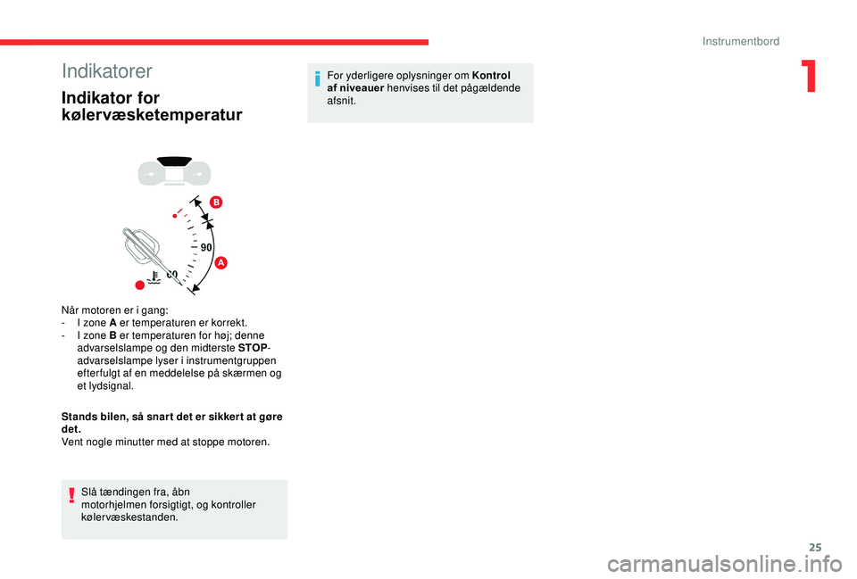 CITROEN C3 AIRCROSS 2019  InstruktionsbØger (in Danish) 25
Indikatorer
Indikator for 
kølervæsketemperatur
Når motoren er i gang:
- I z one A er temperaturen er korrekt.
-
 
I z
 one B er temperaturen for høj; denne 
advarselslampe og den midterste STO