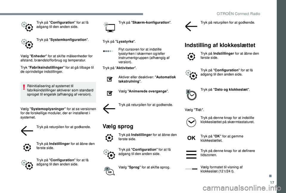 CITROEN C3 AIRCROSS 2019  InstruktionsbØger (in Danish) 17
Tryk på "Configuration " for at få 
adgang til den anden side.
Tryk på " Systemkonfiguration ".
Vælg " Enheder " for at skifte måleenheder for 
afstand, brændstofforbr