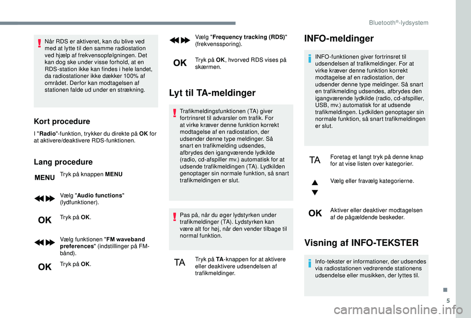 CITROEN C3 AIRCROSS 2019 InstruktionsbØger (in Danish) 5
Når RDS er aktiveret, kan du blive ved
med at lytte til den samme radiostation
ved hjælp af frekvensopfølgningen. Det
kan dog ske under visse forhold, at en
RDS-station ikke kan findes i hele CITROEN C3 AIRCROSS 2019 InstruktionsbØger (in Danish) 5
Når RDS er aktiveret, kan du blive ved
med at lytte til den samme radiostation
ved hjælp af frekvensopfølgningen. Det
kan dog ske under visse forhold, at en
RDS-station ikke kan findes i hele