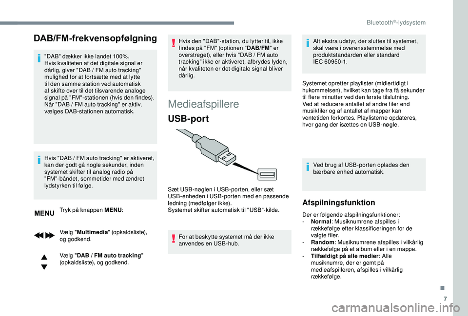 CITROEN C3 AIRCROSS 2019 InstruktionsbØger (in Danish) 7
DAB/FM-frekvensopfølgning
"DAB" dækker ikke landet 100%.
Hvis kvaliteten af det digitale signal er
dårlig, giver "DAB / FM auto tracking"
mulighed for at fortsætte med at ly CITROEN C3 AIRCROSS 2019 InstruktionsbØger (in Danish) 7
DAB/FM-frekvensopfølgning
"DAB" dækker ikke landet 100%.
Hvis kvaliteten af det digitale signal er
dårlig, giver "DAB / FM auto tracking"
mulighed for at fortsætte med at ly