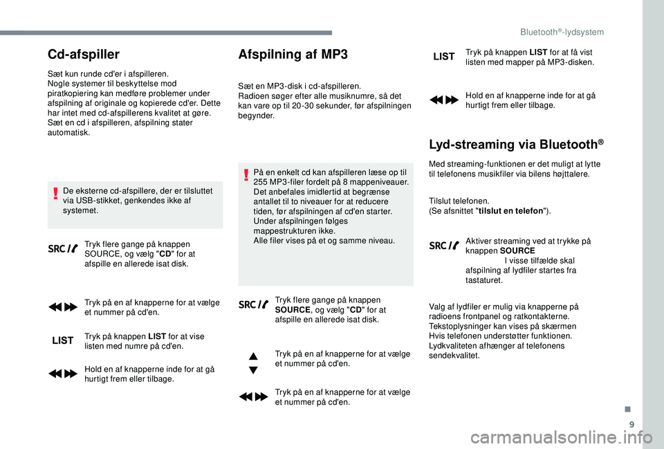 CITROEN C3 AIRCROSS 2019 InstruktionsbØger (in Danish) 9
Cd-afspiller
Sæt kun runde cd'er i afspilleren.
Nogle systemer til beskyttelse mod
piratkopiering kan medføre problemer under
afspilning af originale og kopierede cd'er. Dette
har intet CITROEN C3 AIRCROSS 2019 InstruktionsbØger (in Danish) 9
Cd-afspiller
Sæt kun runde cd'er i afspilleren.
Nogle systemer til beskyttelse mod
piratkopiering kan medføre problemer under
afspilning af originale og kopierede cd'er. Dette
har intet