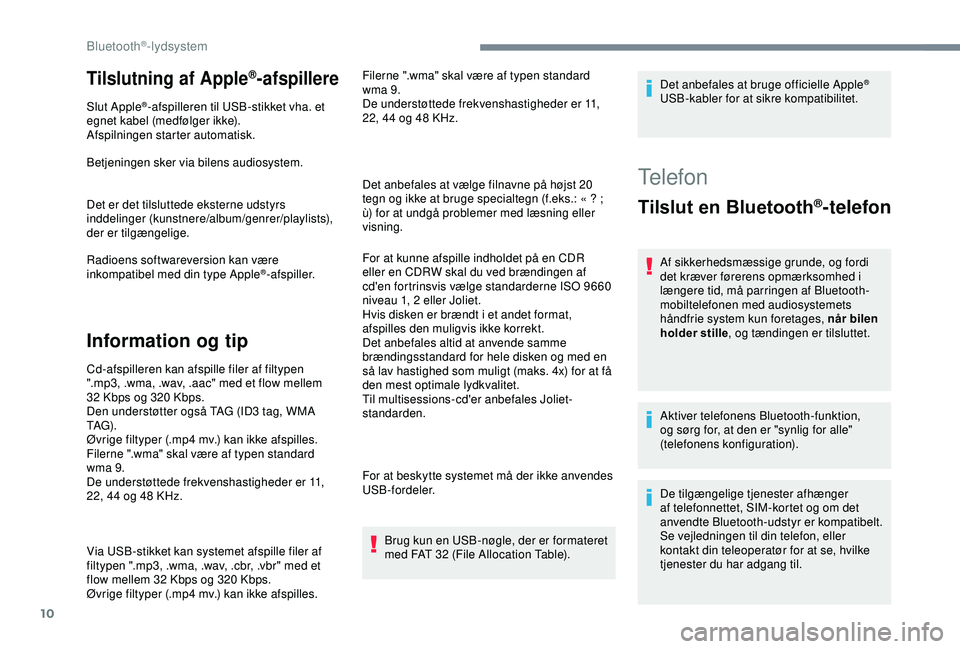 CITROEN C3 AIRCROSS 2019 InstruktionsbØger (in Danish) 10
Tilslutning af Apple®-afspillere
Slut Apple®-afspilleren til USB-stikket vha. et
egnet kabel (medfølger ikke).
Afspilningen starter automatisk.
Betjeningen sker via bilens audiosystem.
Det er d CITROEN C3 AIRCROSS 2019 InstruktionsbØger (in Danish) 10
Tilslutning af Apple®-afspillere
Slut Apple®-afspilleren til USB-stikket vha. et
egnet kabel (medfølger ikke).
Afspilningen starter automatisk.
Betjeningen sker via bilens audiosystem.
Det er d
