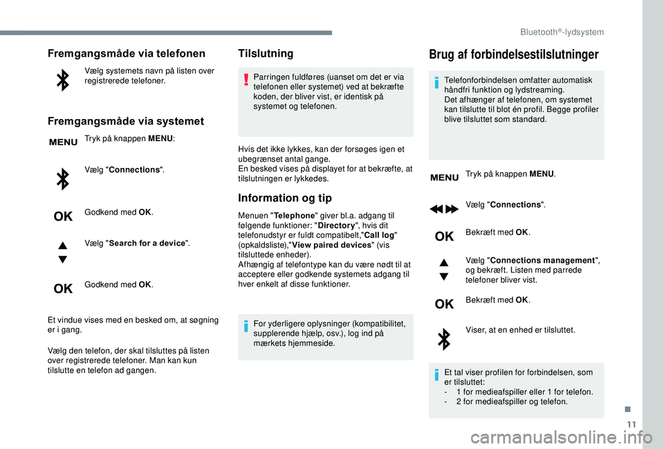 CITROEN C3 AIRCROSS 2019 InstruktionsbØger (in Danish) 11
Fremgangsmåde via telefonen
Vælg systemets navn på listen over
registrerede telefoner.
Fremgangsmåde via systemet
Tryk på knappen MENU:
Vælg " Connections ".
Godkend med OK.
Vælg CITROEN C3 AIRCROSS 2019 InstruktionsbØger (in Danish) 11
Fremgangsmåde via telefonen
Vælg systemets navn på listen over
registrerede telefoner.
Fremgangsmåde via systemet
Tryk på knappen MENU:
Vælg " Connections ".
Godkend med OK.
Vælg