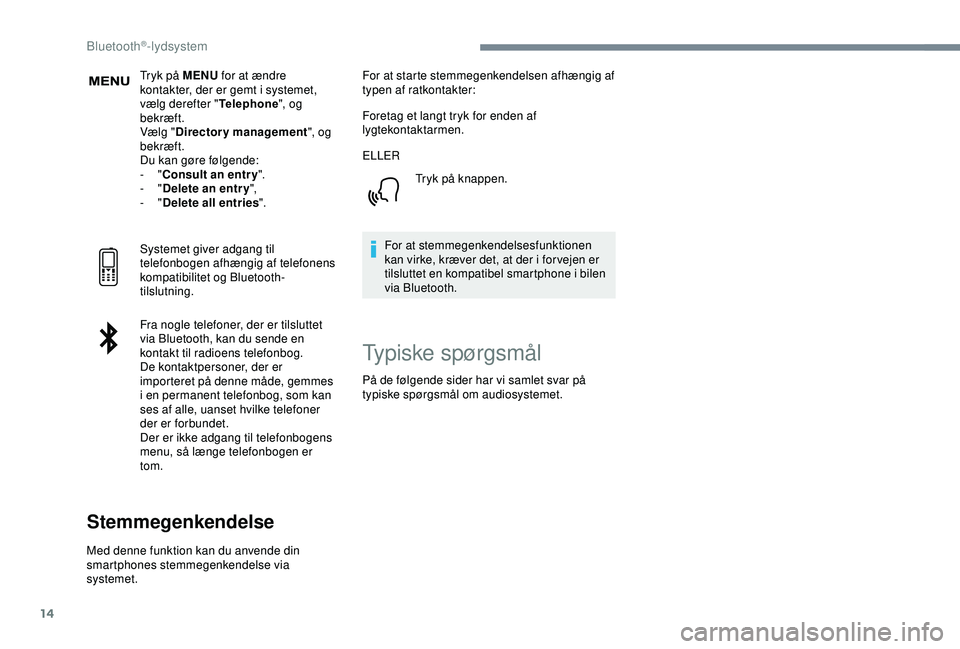 CITROEN C3 AIRCROSS 2019  InstruktionsbØger (in Danish) 14
Tryk på MENU for at ændre 
kontakter, der er gemt i systemet, 
vælg derefter " Telephone", og 
bekræft.
Vælg " Directory management ", og 
bekræft.
Du kan gøre følgende:
-
 