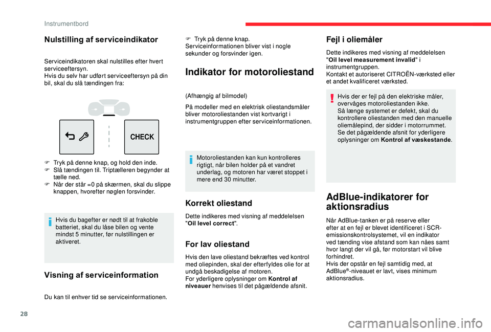 CITROEN C3 AIRCROSS 2019  InstruktionsbØger (in Danish) 28
CHECK
Nulstilling af serviceindikator
Serviceindikatoren skal nulstilles efter hvert 
serviceeftersyn.
Hvis du selv har udført ser viceeftersyn på din 
bil, skal du slå tændingen fra:
F 
T
 ryk