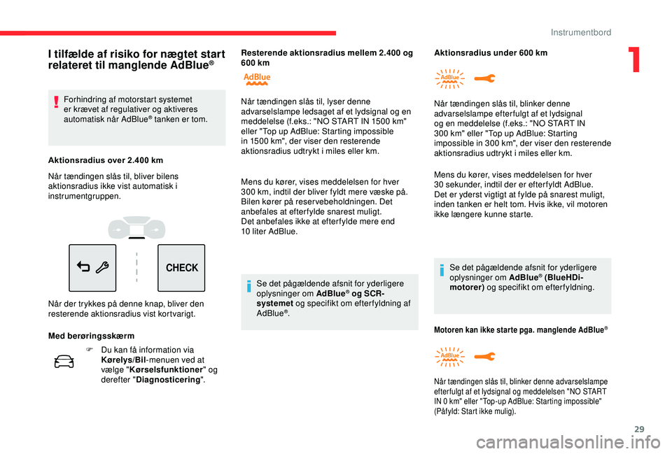 CITROEN C3 AIRCROSS 2019  InstruktionsbØger (in Danish) 29
CHECK
F Du kan få information via Kørelys/Bil -menuen ved at 
vælge " Kørselsfunktioner " og 
derefter " Diagnosticering ".Mens du kører, vises meddelelsen for hver 
300
  km, 