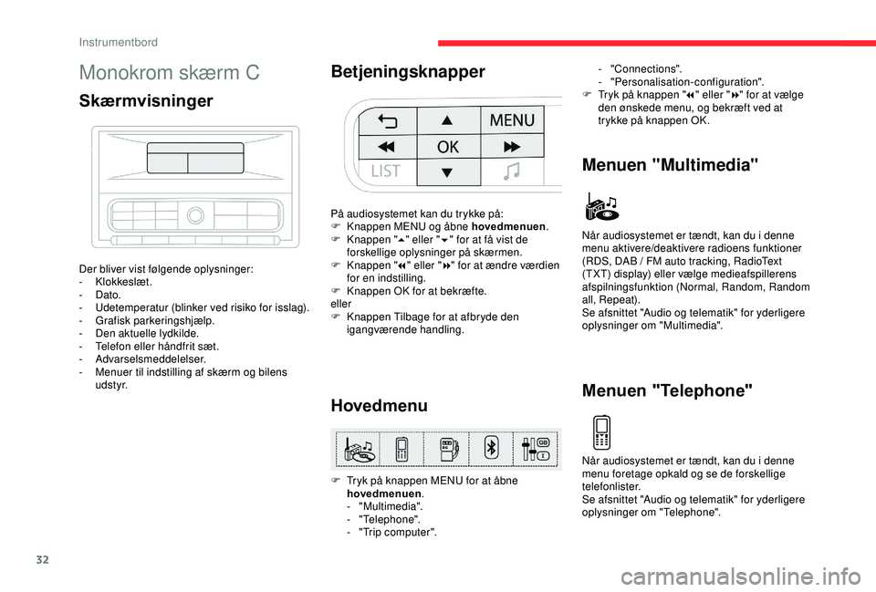 CITROEN C3 AIRCROSS 2019  InstruktionsbØger (in Danish) 32
Monokrom skærm C
Skærmvisninger
Der bliver vist følgende oplysninger:
- Klokkeslæt.
-
 

Dato.
-
 
U
 detemperatur (blinker ved risiko for isslag).
-
 G

rafisk parkeringshjælp.
-
 D

en aktue