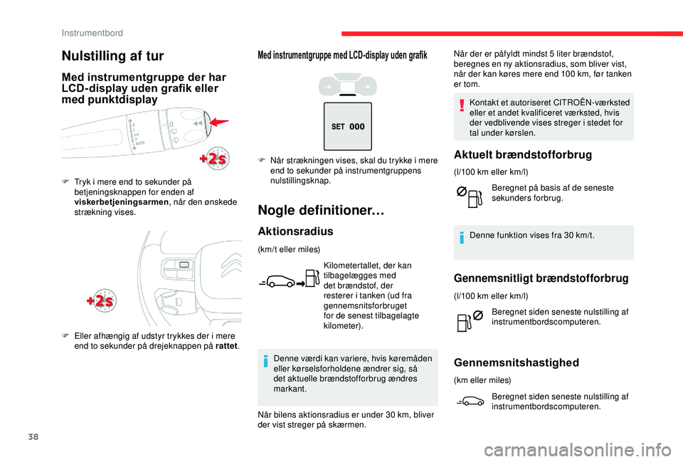 CITROEN C3 AIRCROSS 2019  InstruktionsbØger (in Danish) 38
Med instrumentgruppe med LCD-display uden grafik
Nogle definitioner…
Aktionsradius
(km/t eller miles)Kilometertallet, der kan 
tilbagelægges med 
det brændstof, der 
resterer i tanken (ud fra 
