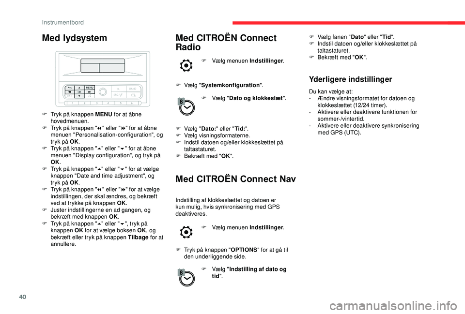 CITROEN C3 AIRCROSS 2019 InstruktionsbØger (in Danish) 40
Med lydsystem
F Tryk på knappen MENU for at åbne
hovedmenuen.
F
T
ryk på knappen " 7" eller " 8" for at åbne
menuen "Personalisation-configuration", og
tryk på OK CITROEN C3 AIRCROSS 2019 InstruktionsbØger (in Danish) 40
Med lydsystem
F Tryk på knappen MENU for at åbne
hovedmenuen.
F
T
ryk på knappen " 7" eller " 8" for at åbne
menuen "Personalisation-configuration", og
tryk på OK