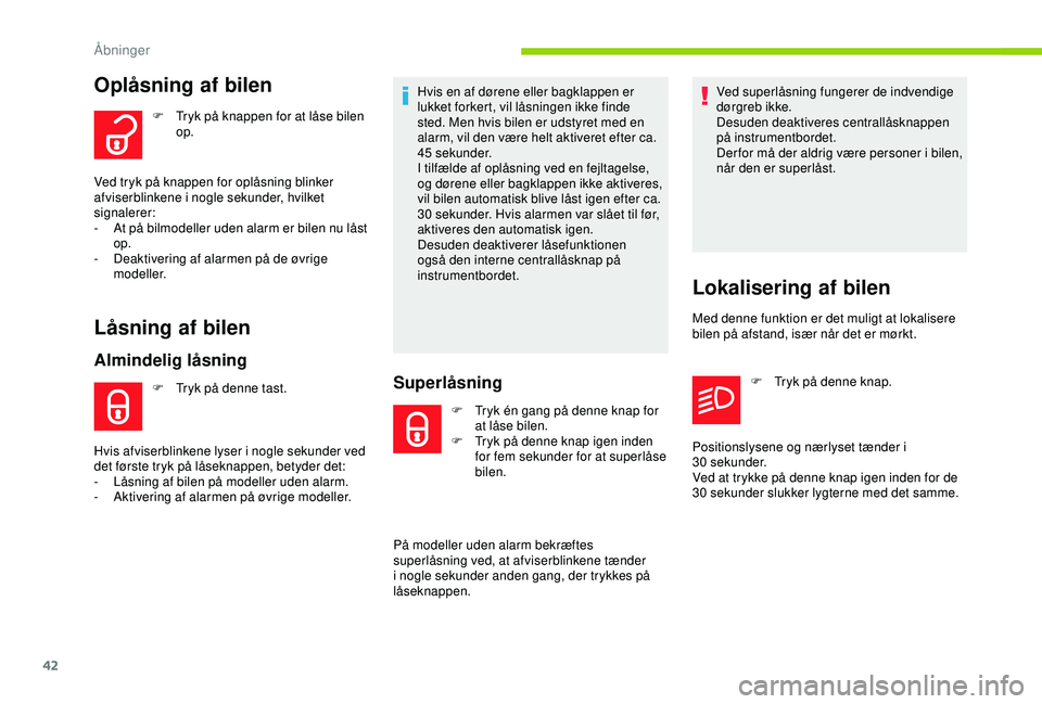 CITROEN C3 AIRCROSS 2019  InstruktionsbØger (in Danish) 42
Oplåsning af bilen
F Tryk på knappen for at låse bilen op.
Ved tryk på knappen for oplåsning blinker 
afviserblinkene i nogle sekunder, hvilket 
signalerer:
-
 
A

t på bilmodeller uden alarm