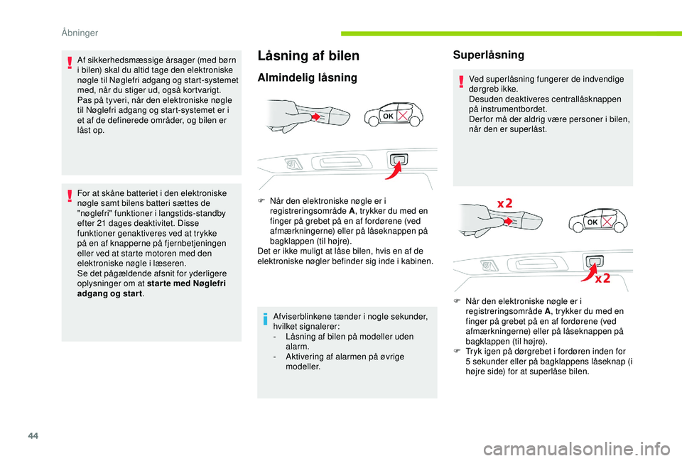 CITROEN C3 AIRCROSS 2019  InstruktionsbØger (in Danish) 44
Af sikkerhedsmæssige årsager (med børn 
i bilen) skal du altid tage den elektroniske 
nøgle til Nøglefri adgang og start-systemet 
med, når du stiger ud, også kortvarigt.
Pas på tyveri, nå