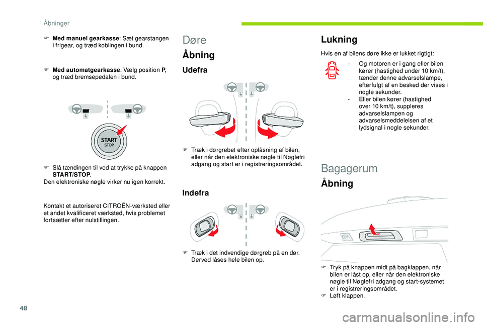 CITROEN C3 AIRCROSS 2019  InstruktionsbØger (in Danish) 48
F Med manuel gearkasse: Sæt gearstangen 
i frigear, og træd koblingen i bund.
F
 
M
 ed automatgearkasse : Vælg position P, 
og træd bremsepedalen i bund.
Kontakt et autoriseret CITROËN-værks