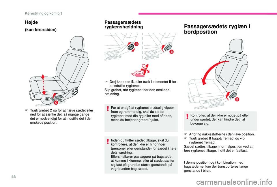 CITROEN C3 AIRCROSS 2019  InstruktionsbØger (in Danish) 58
Højde
(kun førersiden)
F Træk grebet C op for at hæve sædet eller ned for at sænke det, så mange gange 
det er nødvendigt for at indstille det i den 
ønskede position.
Passagersædets 
ryg