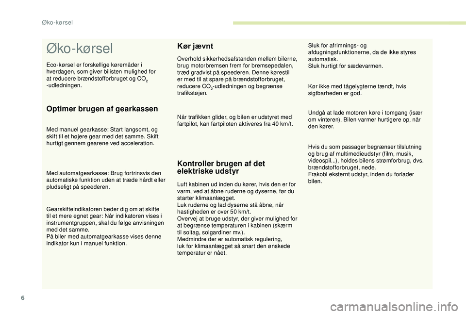CITROEN C3 AIRCROSS 2019 InstruktionsbØger (in Danish) 6
Øko-kørsel
Optimer brugen af gearkassen
Med manuel gearkasse: Start langsomt, og
skift til et højere gear med det samme. Skift
hurtigt gennem gearene ved acceleration.
Med automatgearkasse: Bru CITROEN C3 AIRCROSS 2019 InstruktionsbØger (in Danish) 6
Øko-kørsel
Optimer brugen af gearkassen
Med manuel gearkasse: Start langsomt, og
skift til et højere gear med det samme. Skift
hurtigt gennem gearene ved acceleration.
Med automatgearkasse: Bru