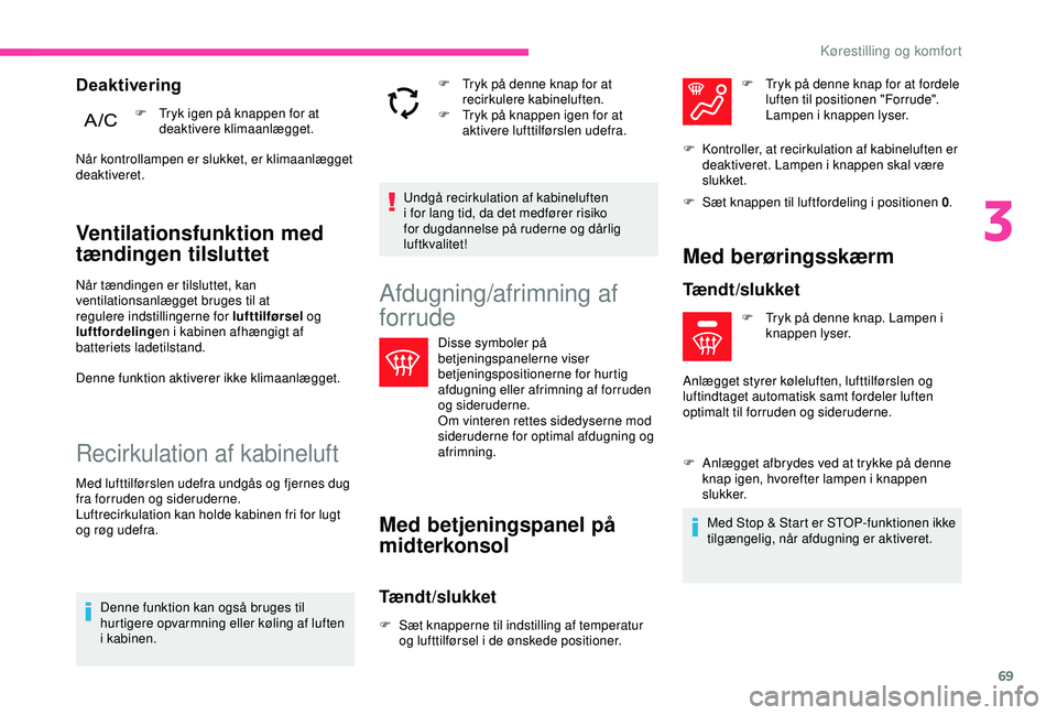 CITROEN C3 AIRCROSS 2019 InstruktionsbØger (in Danish) 69
Ventilationsfunktion med
tændingen tilsluttet
Når tændingen er tilsluttet, kan
ventilationsanlægget bruges til at
regulere indstillingerne for lufttilførsel og
luftfordeling en i kabinen a CITROEN C3 AIRCROSS 2019 InstruktionsbØger (in Danish) 69
Ventilationsfunktion med
tændingen tilsluttet
Når tændingen er tilsluttet, kan
ventilationsanlægget bruges til at
regulere indstillingerne for lufttilførsel og
luftfordeling en i kabinen a