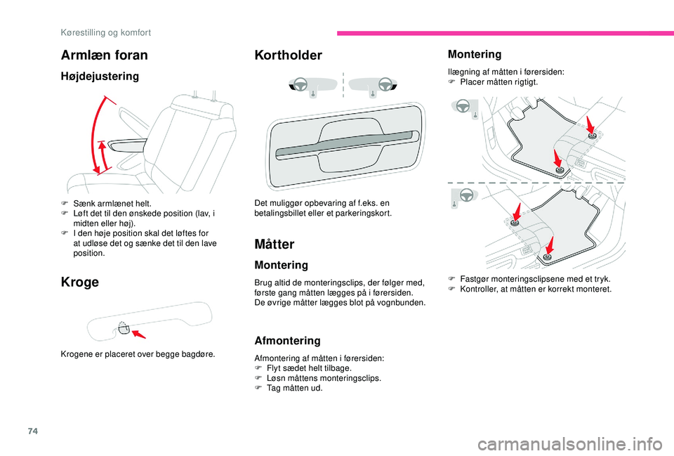 CITROEN C3 AIRCROSS 2019  InstruktionsbØger (in Danish) 74
Armlæn foran
Højdejustering
Kroge
Krogene er placeret over begge bagdøre.
Kortholder
F Sænk armlænet helt.
F L øft det til den ønskede position (lav, i 
midten eller høj).
F
 
I d
 en høje