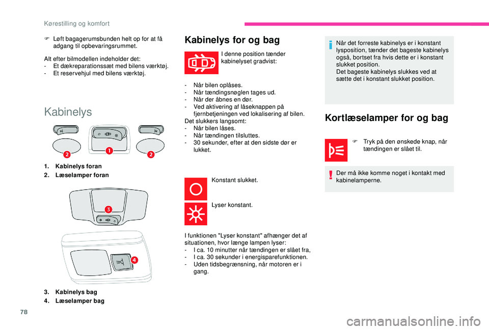 CITROEN C3 AIRCROSS 2019  InstruktionsbØger (in Danish) 78
Alt efter bilmodellen indeholder det:
- E t dækreparationssæt med bilens værktøj.
-
 
E
 t reser vehjul med bilens værktøj.
F
 
L
 øft bagagerumsbunden helt op for at få 
adgang til opbevar