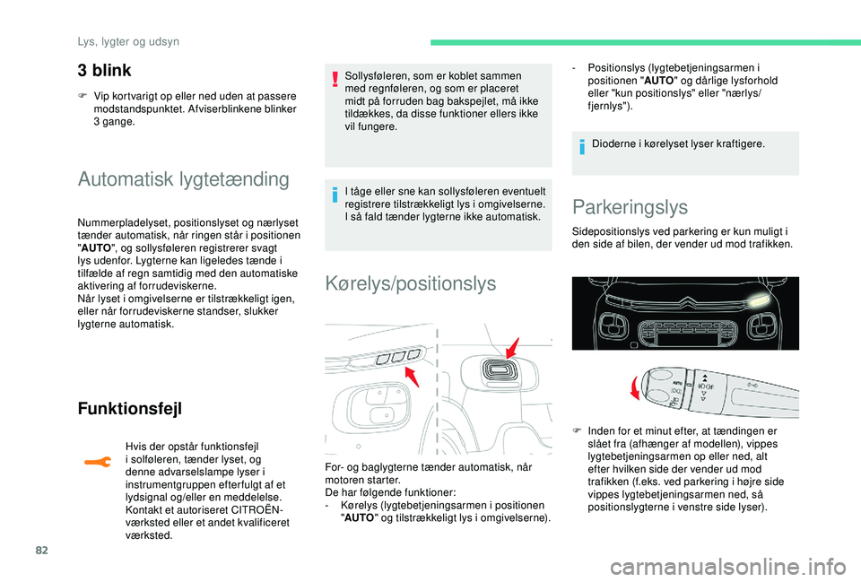 CITROEN C3 AIRCROSS 2019  InstruktionsbØger (in Danish) 82
3 blink
F Vip kortvarigt op eller ned uden at passere modstandspunktet. Afviserblinkene blinker 
3 gange.
Automatisk lygtetænding
Nummerpladelyset, positionslyset og nærlyset 
tænder automatisk,