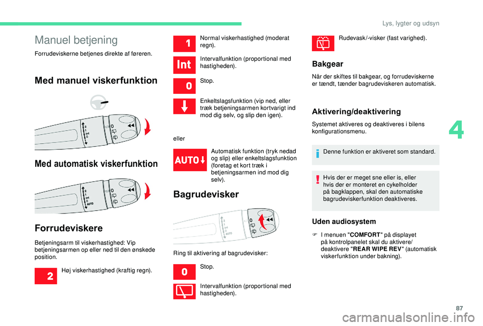CITROEN C3 AIRCROSS 2019 InstruktionsbØger (in Danish) 87
Manuel betjening
Forrudeviskerne betjenes direkte af føreren.
Med manuel viskerfunktion
Med automatisk viskerfunktion
Forrudeviskere
Betjeningsarm til viskerhastighed: Vip
betjeningsarmen op elle CITROEN C3 AIRCROSS 2019 InstruktionsbØger (in Danish) 87
Manuel betjening
Forrudeviskerne betjenes direkte af føreren.
Med manuel viskerfunktion
Med automatisk viskerfunktion
Forrudeviskere
Betjeningsarm til viskerhastighed: Vip
betjeningsarmen op elle