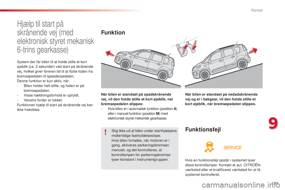 CITROEN C3 PICASSO 2015 InstruktionsbØger (in Danish) 129
C3Picasso_da_Chap09_conduite_ed01-2014
Hjælp til start på
skrånende vej (med
elektronisk styret mekanisk
6-trins gearkasse)
system der får bilen til at holde stille et kort
øjeblik (ca. 2 CITROEN C3 PICASSO 2015 InstruktionsbØger (in Danish) 129
C3Picasso_da_Chap09_conduite_ed01-2014
Hjælp til start på
skrånende vej (med
elektronisk styret mekanisk
6-trins gearkasse)
system der får bilen til at holde stille et kort
øjeblik (ca. 2