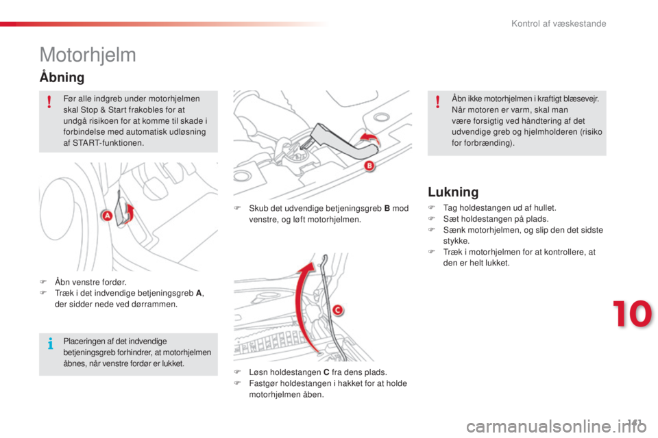 CITROEN C3 PICASSO 2015 InstruktionsbØger (in Danish) 141
C3Picasso_da_Chap10_verification_ed01-2014
Motorhjelm
F skub det udvendige betjeningsgreb B mod venstre, og løft motorhjelmen.
F
L
øsn holdestangen C fra dens plads.
F
F
astgør holdestan CITROEN C3 PICASSO 2015 InstruktionsbØger (in Danish) 141
C3Picasso_da_Chap10_verification_ed01-2014
Motorhjelm
F skub det udvendige betjeningsgreb B mod venstre, og løft motorhjelmen.
F
L
øsn holdestangen C fra dens plads.
F
F
astgør holdestan