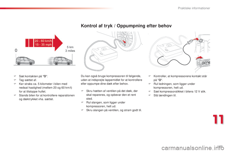 CITROEN C3 PICASSO 2015 InstruktionsbØger (in Danish) 153
C3Picasso_da_Chap11_informations-pratiques_ed01-2014
F sæt kontakten på "O".
F ta g sættet af.
F
k
ø
r straks ca. 5 kilometer i bilen med
nedsat hastighed (mellem 20
og 60 CITROEN C3 PICASSO 2015 InstruktionsbØger (in Danish) 153
C3Picasso_da_Chap11_informations-pratiques_ed01-2014
F sæt kontakten på "O".
F ta g sættet af.
F
k
ø
r straks ca. 5 kilometer i bilen med
nedsat hastighed (mellem 20
og 60