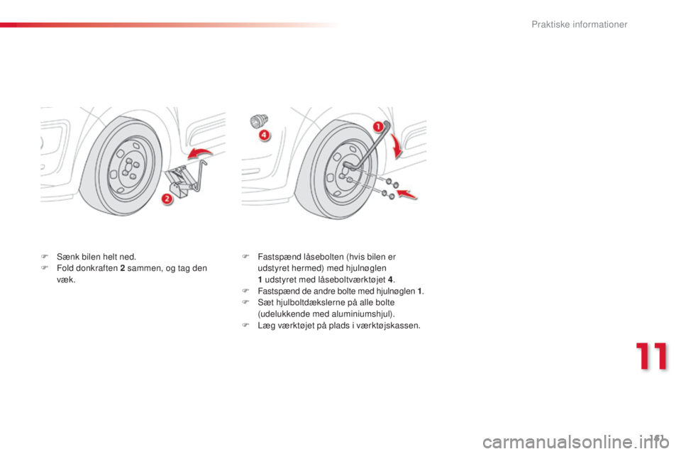 CITROEN C3 PICASSO 2015 InstruktionsbØger (in Danish) 161
C3Picasso_da_Chap11_informations-pratiques_ed01-2014
F Fastspænd låsebolten (hvis bilen er udstyret hermed) med hjulnøglen
1
udstyret med låseboltværktøjet 4 .
F
F
astspænd de andre b CITROEN C3 PICASSO 2015 InstruktionsbØger (in Danish) 161
C3Picasso_da_Chap11_informations-pratiques_ed01-2014
F Fastspænd låsebolten (hvis bilen er udstyret hermed) med hjulnøglen
1
udstyret med låseboltværktøjet 4 .
F
F
astspænd de andre b