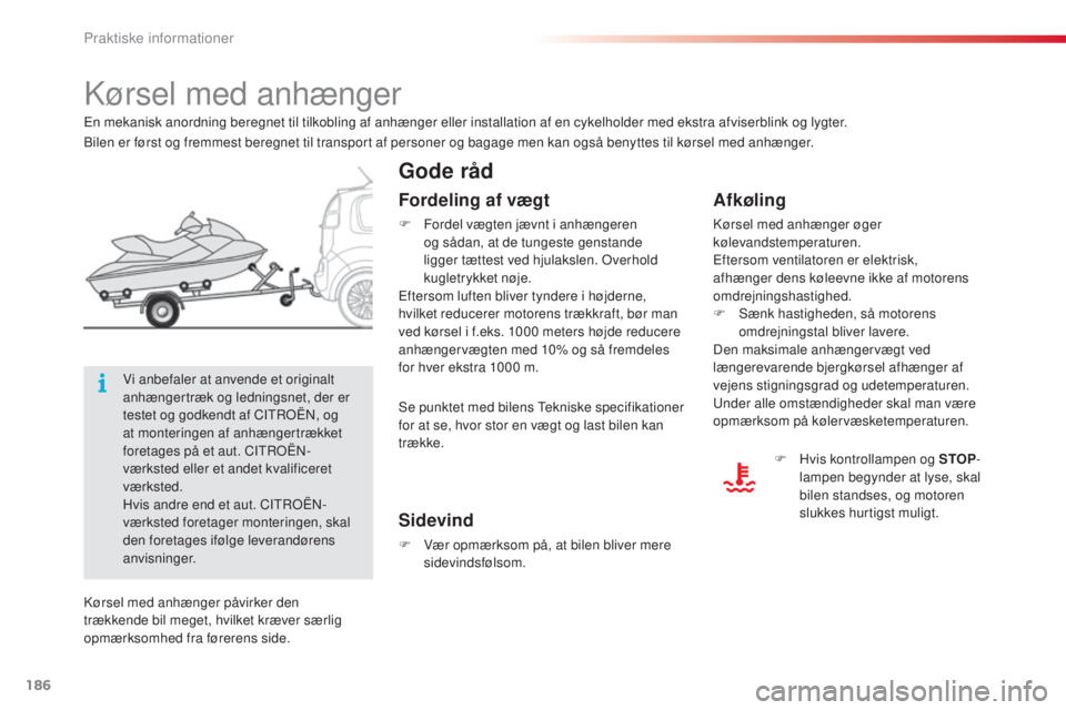 CITROEN C3 PICASSO 2015  InstruktionsbØger (in Danish) 186
C3Picasso_da_Chap11_informations-pratiques_ed01-2014
kørsel med anhænger
Gode råd
Afkøling
kørsel med anhænger øger 
kølevandstemperaturen.
Eftersom ventilatoren er elektrisk, 
afhænger d