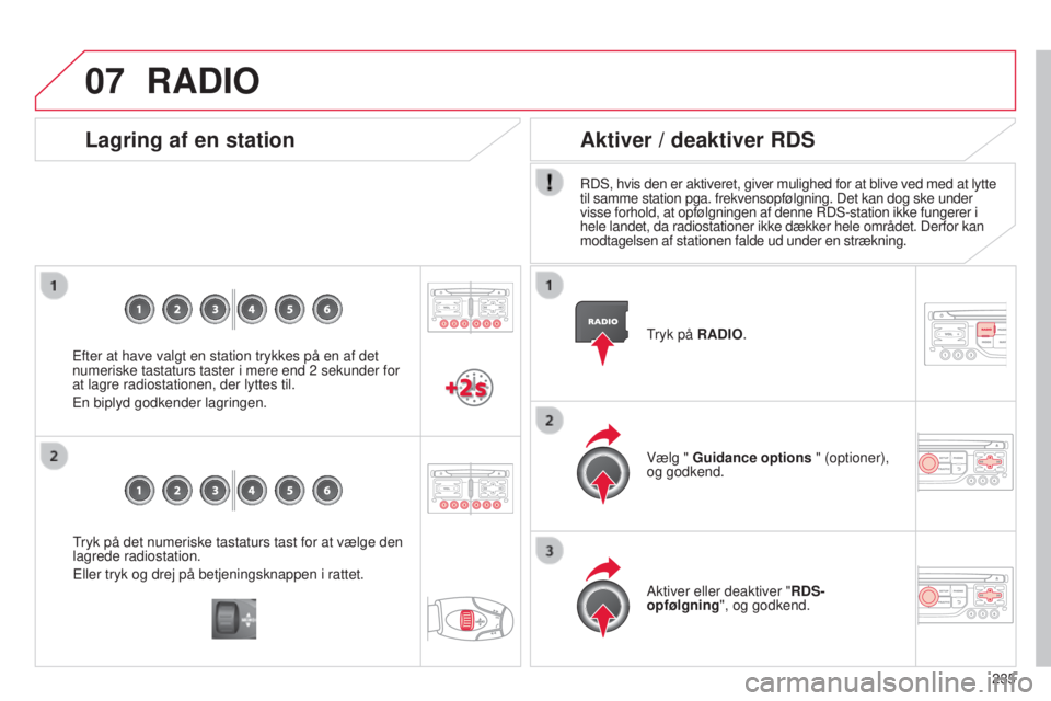 CITROEN C3 PICASSO 2015 InstruktionsbØger (in Danish) 07
235
C3Picasso_da_Chap13b_rt6-2-8_ed01-2014
tryk på det numeriske tastaturs tast for at vælge den
lagrede radiostation.
Eller tryk og drej på betjeningsknappen i rattet.
Lagring af en station
Ef CITROEN C3 PICASSO 2015 InstruktionsbØger (in Danish) 07
235
C3Picasso_da_Chap13b_rt6-2-8_ed01-2014
tryk på det numeriske tastaturs tast for at vælge den
lagrede radiostation.
Eller tryk og drej på betjeningsknappen i rattet.
Lagring af en station
Ef