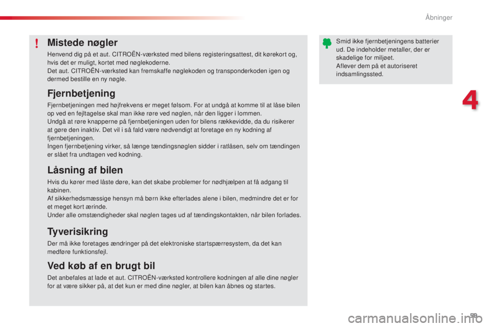CITROEN C3 PICASSO 2015 InstruktionsbØger (in Danish) 59
C3Picasso_da_Chap04_ouverture_ed01-2014
Fjernbetjening
Fjernbetjeningen med højfrekvens er meget følsom. For at undgå at komme til at låse bilen
op ved en fejltagelse skal man ikke røre ved n CITROEN C3 PICASSO 2015 InstruktionsbØger (in Danish) 59
C3Picasso_da_Chap04_ouverture_ed01-2014
Fjernbetjening
Fjernbetjeningen med højfrekvens er meget følsom. For at undgå at komme til at låse bilen
op ved en fejltagelse skal man ikke røre ved n