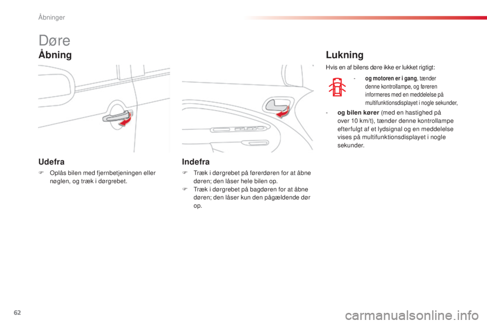 CITROEN C3 PICASSO 2015 InstruktionsbØger (in Danish) 62
C3Picasso_da_Chap04_ouverture_ed01-2014
Døre
Udefra
F oplås bilen med fjernbetjeningen eller nøglen, og træk i dørgrebet.
Indefra
F træk i dørgrebet på førerdøren for at åbne døren; d CITROEN C3 PICASSO 2015 InstruktionsbØger (in Danish) 62
C3Picasso_da_Chap04_ouverture_ed01-2014
Døre
Udefra
F oplås bilen med fjernbetjeningen eller nøglen, og træk i dørgrebet.
Indefra
F træk i dørgrebet på førerdøren for at åbne døren; d