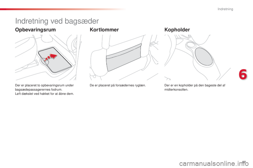 CITROEN C3 PICASSO 2015 InstruktionsbØger (in Danish) 87
C3Picasso_da_Chap06_amenagement_ed01-2014
Indretning ved bagsæder
De er placeret på forsædernes ryglæn.
Der er placeret to opbevaringsrum under
bagsædepassagerernes fodrum.
Løft dækslet ved CITROEN C3 PICASSO 2015 InstruktionsbØger (in Danish) 87
C3Picasso_da_Chap06_amenagement_ed01-2014
Indretning ved bagsæder
De er placeret på forsædernes ryglæn.
Der er placeret to opbevaringsrum under
bagsædepassagerernes fodrum.
Løft dækslet ved