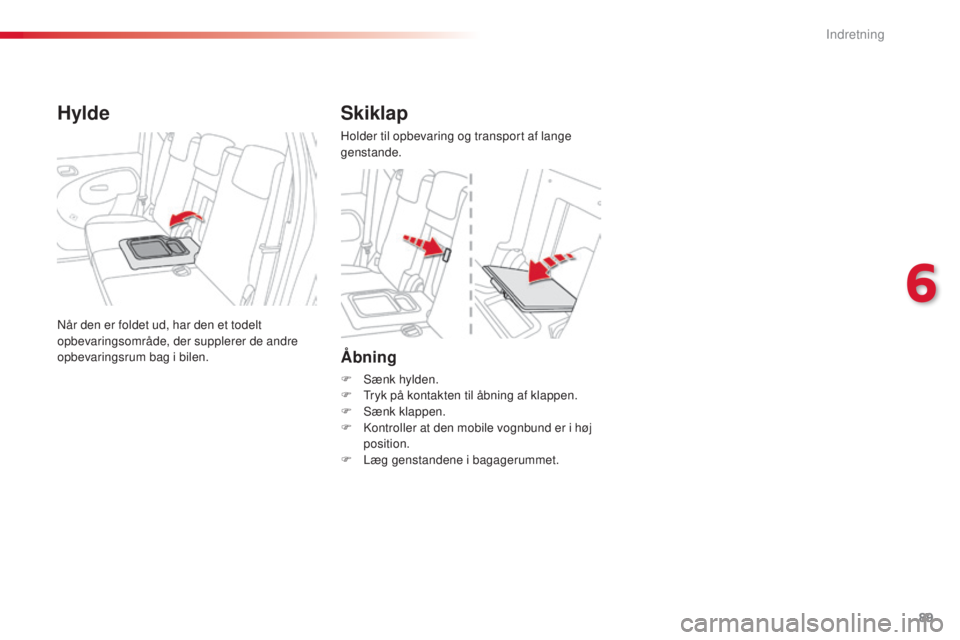CITROEN C3 PICASSO 2015 InstruktionsbØger (in Danish) 89
C3Picasso_da_Chap06_amenagement_ed01-2014
Åbning
F sænk hylden.
F tr yk på kontakten til åbning af klappen.
F
s
æ
nk klappen.
F
k
o
ntroller at den mobile vognbund er i høj
position. CITROEN C3 PICASSO 2015 InstruktionsbØger (in Danish) 89
C3Picasso_da_Chap06_amenagement_ed01-2014
Åbning
F sænk hylden.
F tr yk på kontakten til åbning af klappen.
F
s
æ
nk klappen.
F
k
o
ntroller at den mobile vognbund er i høj
position.