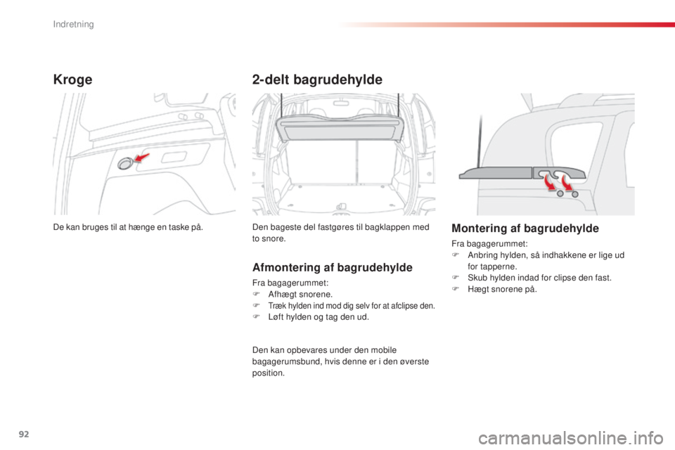 CITROEN C3 PICASSO 2015 InstruktionsbØger (in Danish) 92
C3Picasso_da_Chap06_amenagement_ed01-2014
Kroge
De kan bruges til at hænge en taske på.
2-delt bagrudehylde
Den bageste del fastgøres til bagklappen med
to snore.
Afmontering af bagrudehylde
Fr CITROEN C3 PICASSO 2015 InstruktionsbØger (in Danish) 92
C3Picasso_da_Chap06_amenagement_ed01-2014
Kroge
De kan bruges til at hænge en taske på.
2-delt bagrudehylde
Den bageste del fastgøres til bagklappen med
to snore.
Afmontering af bagrudehylde
Fr