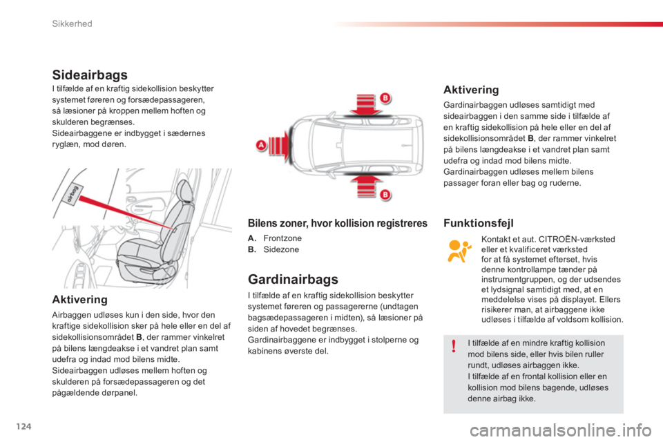 CITROEN C3 PICASSO 2014  InstruktionsbØger (in Danish) Sikkerhed
124
Sideairbags 
   
Aktivering 
 
Airbaggen udløses kun i den side, hvor den 
kraftige sidekollision sker på hele eller en del af 
sidekollisionsområdet  B 
, der rammer vinkelret 
på b